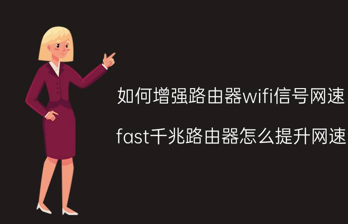 如何增强路由器wifi信号网速 fast千兆路由器怎么提升网速？